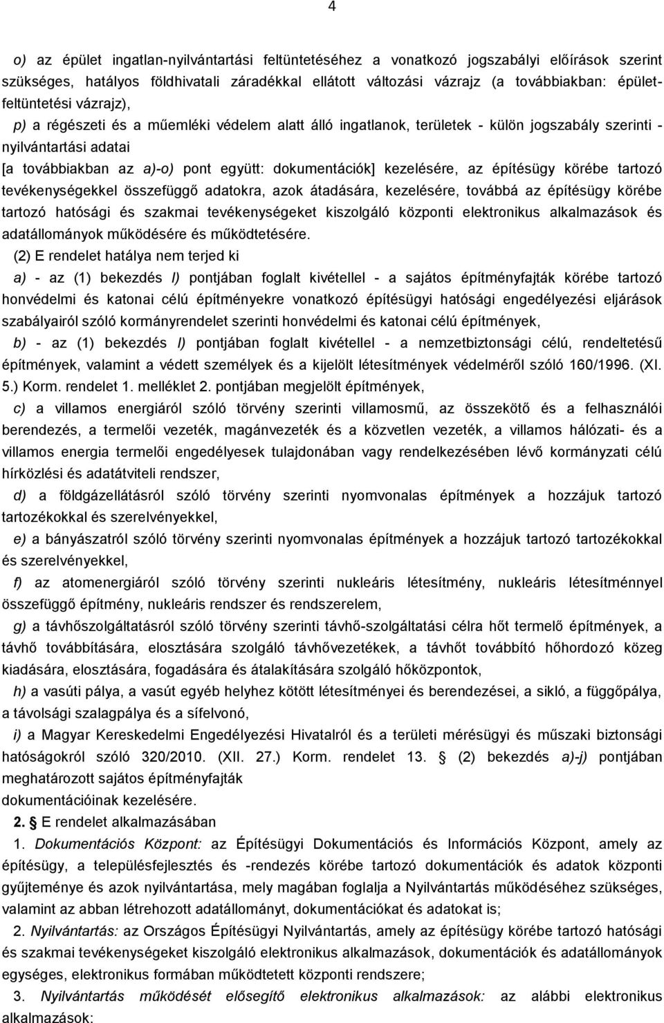dokumentációk] kezelésére, az építésügy körébe tartozó tevékenységekkel összefüggő adatokra, azok átadására, kezelésére, továbbá az építésügy körébe tartozó hatósági és szakmai tevékenységeket