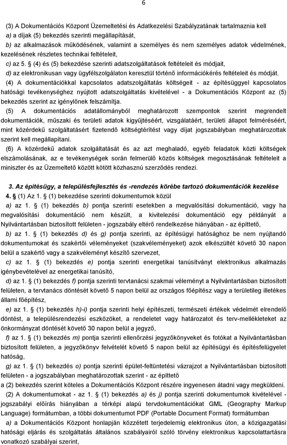 (4) és (5) bekezdése szerinti adatszolgáltatások feltételeit és módjait, d) az elektronikusan vagy ügyfélszolgálaton keresztül történő információkérés feltételeit és módját.