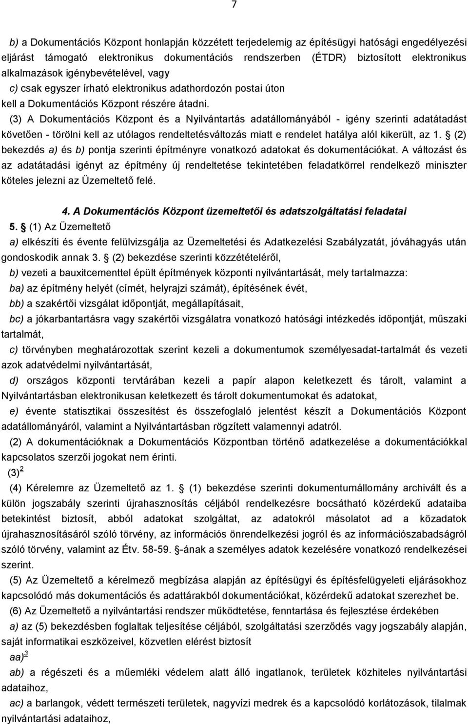 (3) A Dokumentációs Központ és a Nyilvántartás adatállományából - igény szerinti adatátadást követően - törölni kell az utólagos rendeltetésváltozás miatt e rendelet hatálya alól kikerült, az 1.