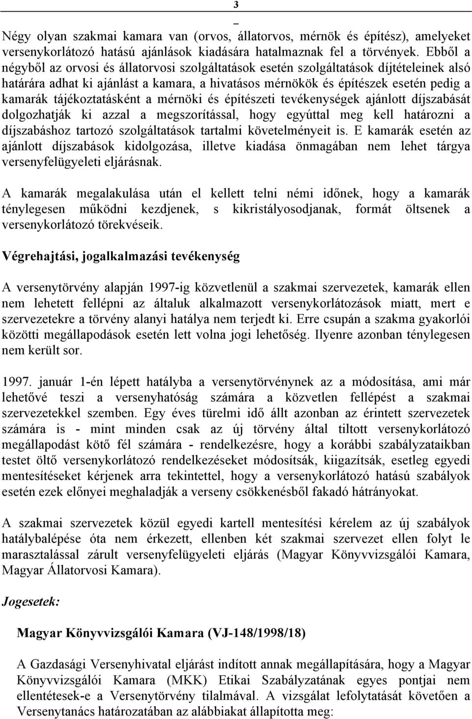 tájékoztatásként a mérnöki és építészeti tevékenységek ajánlott díjszabását dolgozhatják ki azzal a megszorítással, hogy egyúttal meg kell határozni a díjszabáshoz tartozó szolgáltatások tartalmi