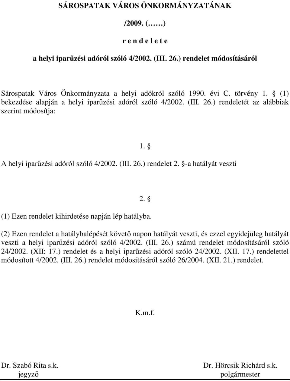 -a hatályát veszti 1. 2. (1) Ezen rendelet kihirdetése napján lép hatályba.