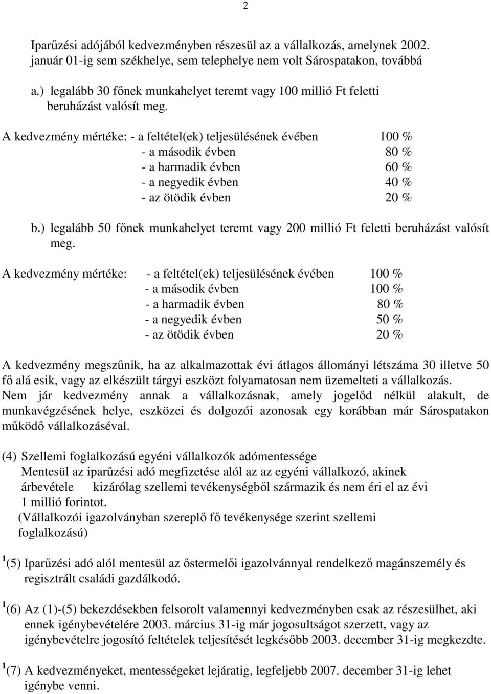 A kedvezmény mértéke: - a feltétel(ek) teljesülésének évében 100 % - a második évben 80 % - a harmadik évben 60 % - a negyedik évben 40 % - az ötödik évben 20 % b.