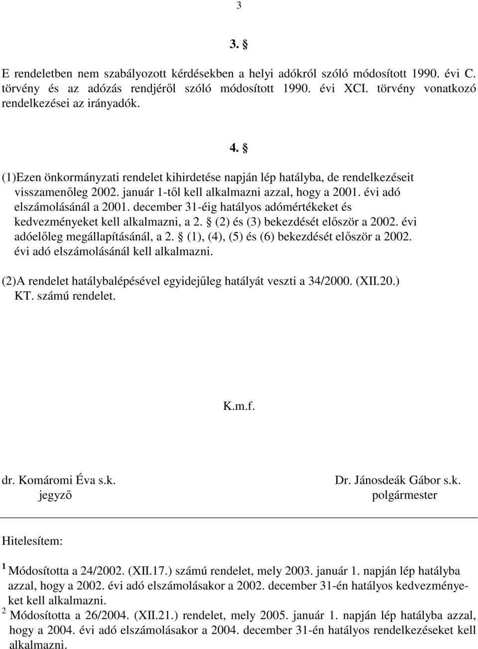 évi adó elszámolásánál a 2001. december 31-éig hatályos adómértékeket és kedvezményeket kell alkalmazni, a 2. (2) és (3) bekezdését elıször a 2002. évi adóelıleg megállapításánál, a 2.