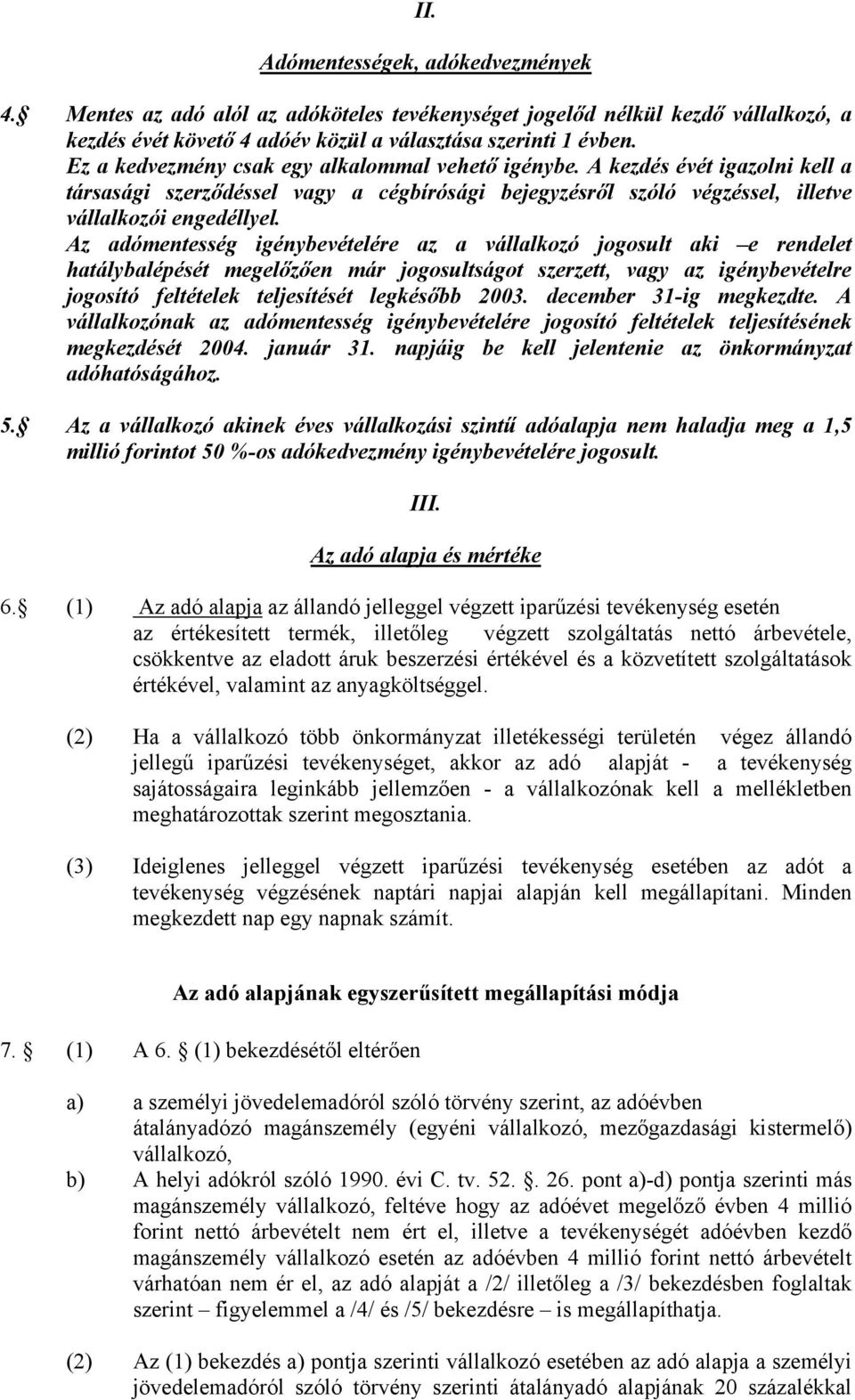 Az adómentesség igénybevételére az a vállalkozó jogosult aki e rendelet hatálybalépését megelőzően már jogosultságot szerzett, vagy az igénybevételre jogosító feltételek teljesítését legkésőbb 2003.