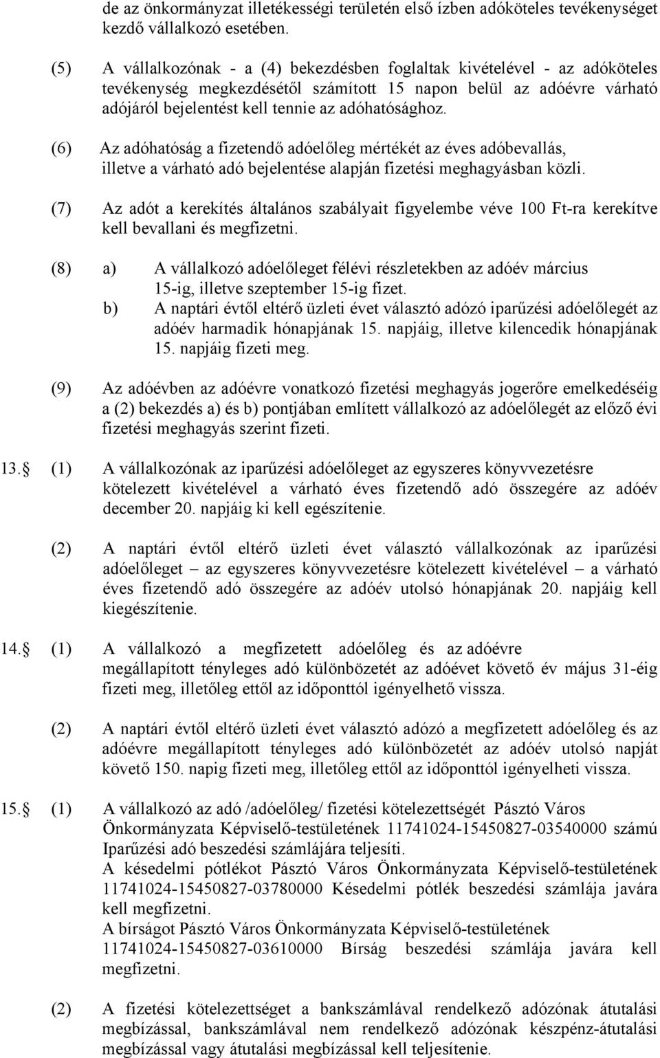 (6) Az adóhatóság a fizetendő adóelőleg mértékét az éves adóbevallás, illetve a várható adó bejelentése alapján fizetési meghagyásban közli.