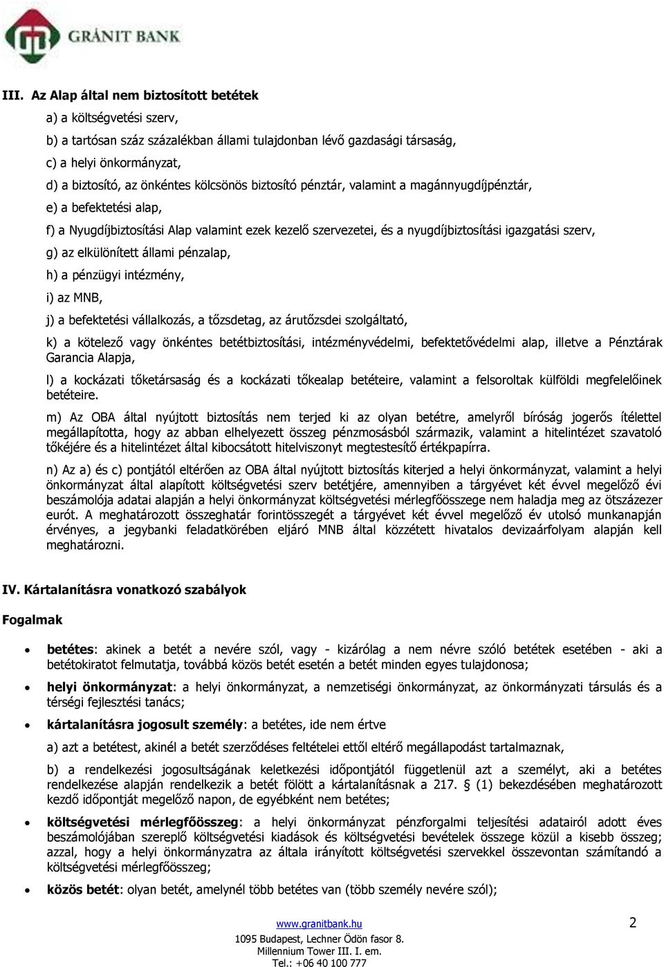 elkülönített állami pénzalap, h) a pénzügyi intézmény, i) az MNB, j) a befektetési vállalkozás, a tőzsdetag, az árutőzsdei szolgáltató, k) a kötelező vagy önkéntes betétbiztosítási, intézményvédelmi,