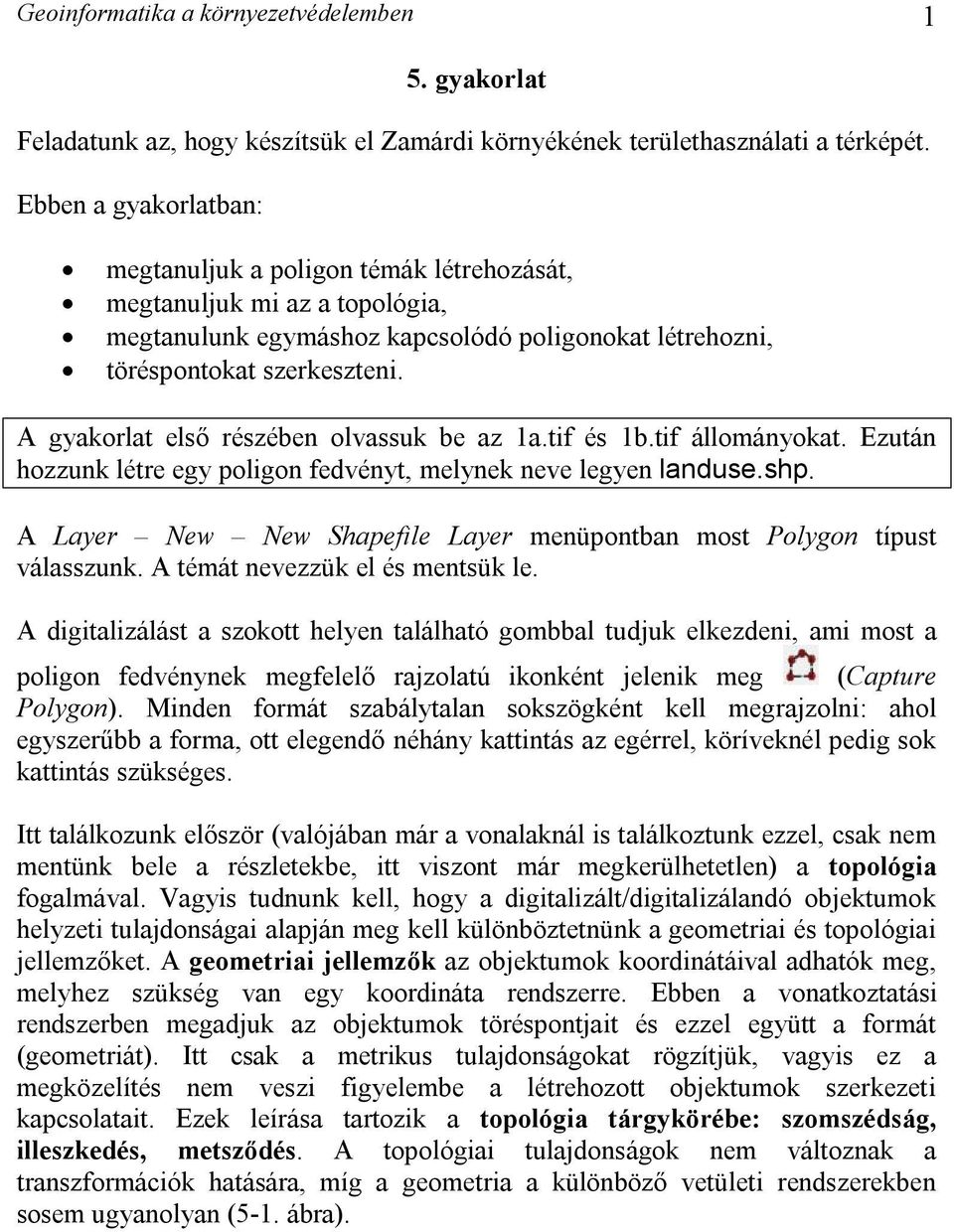 A gyakorlat első részében olvassuk be az 1a.tif és 1b.tif állományokat. Ezután hozzunk létre egy poligon fedvényt, melynek neve legyen landuse.shp.