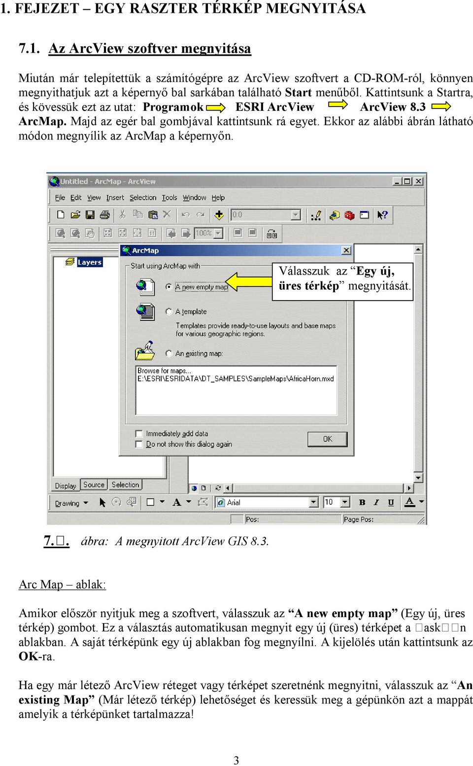 Ekkor az alábbi ábrán látható módon megnyílik az ArcMap a képerny n. Válasszuk az Egy új, üres térkép megnyitását. 7.. ábra: A megnyitott ArcView GIS 8.3.