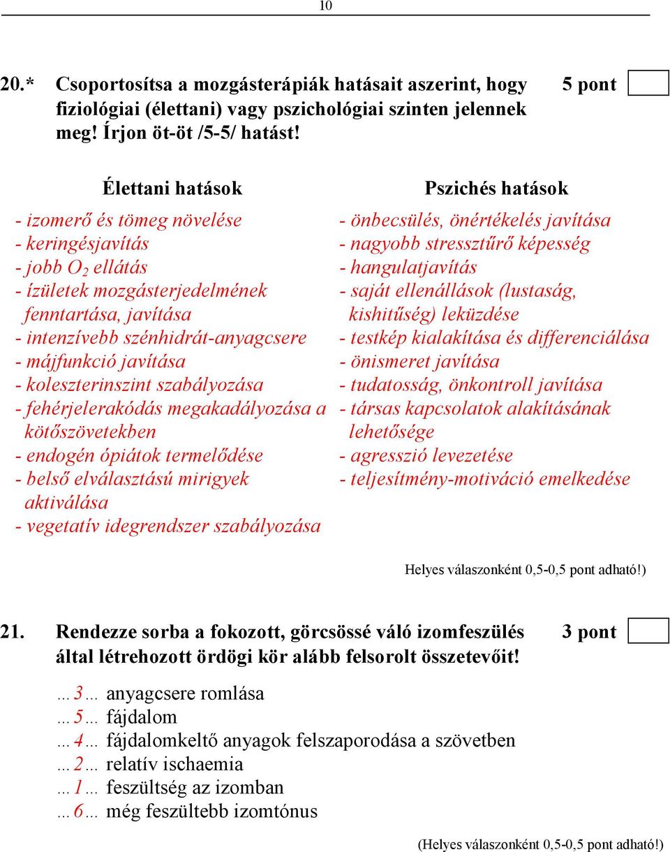 mozgásterjedelmének fenntartása, javítása - saját ellenállások (lustaság, kishitőség) leküzdése - intenzívebb szénhidrát-anyagcsere - testkép kialakítása és differenciálása - májfunkció javítása -
