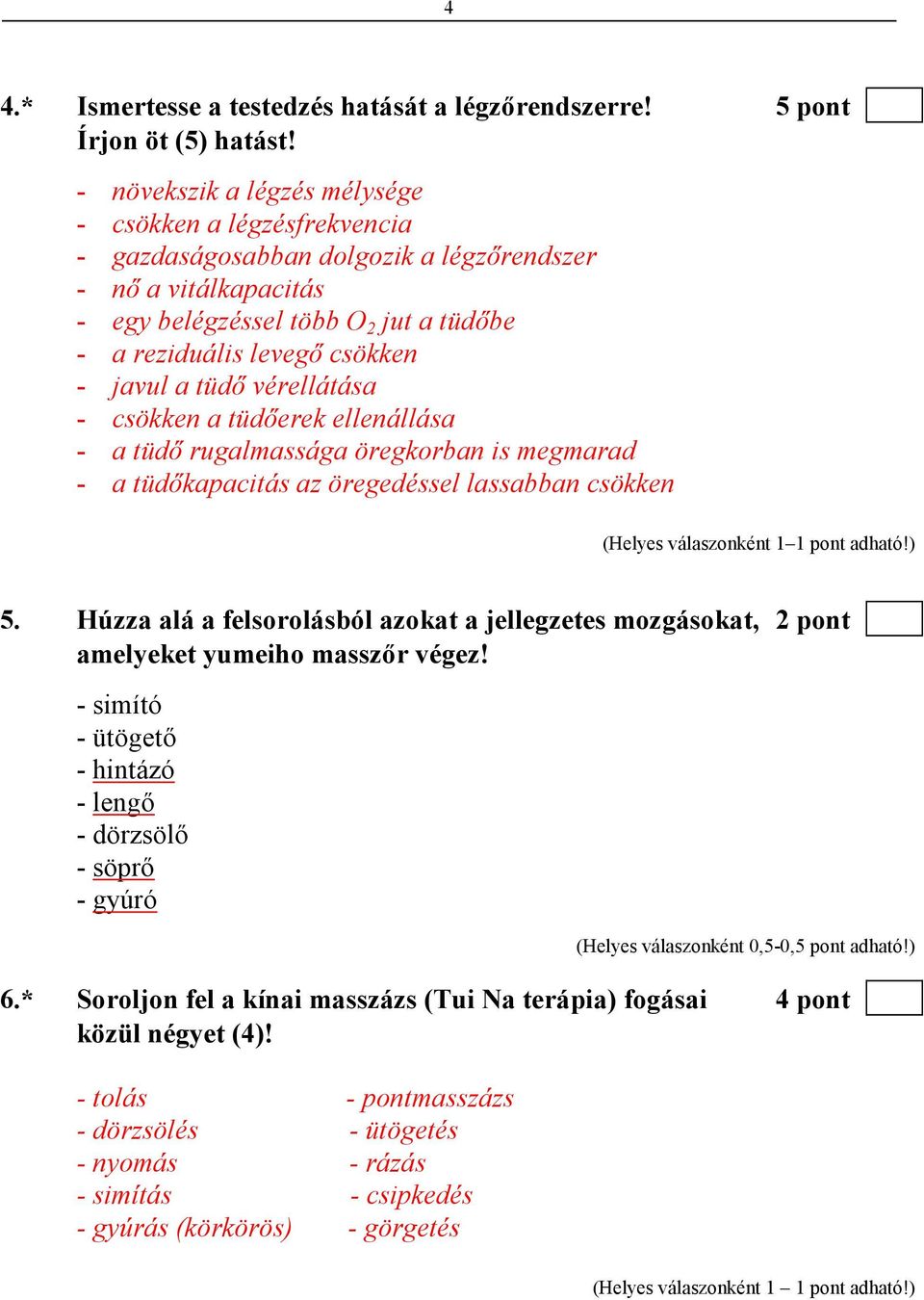 javul a tüdı vérellátása - csökken a tüdıerek ellenállása - a tüdı rugalmassága öregkorban is megmarad - a tüdıkapacitás az öregedéssel lassabban csökken (Helyes válaszonként 1 1 pont adható!) 5.