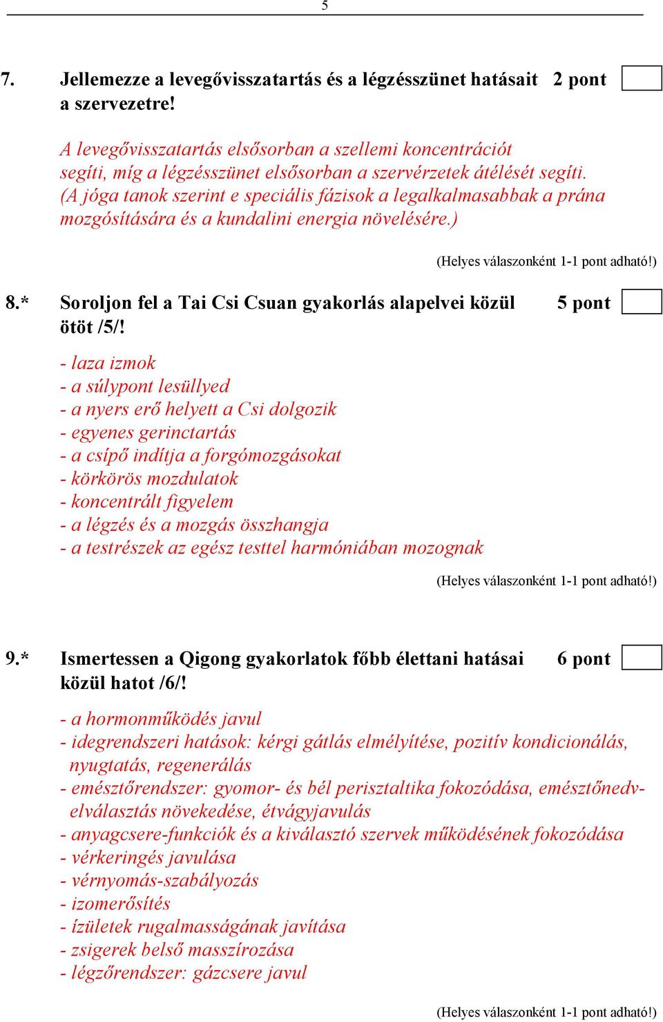 (A jóga tanok szerint e speciális fázisok a legalkalmasabbak a prána mozgósítására és a kundalini energia növelésére.) 8.* Soroljon fel a Tai Csi Csuan gyakorlás alapelvei közül 5 pont ötöt /5/!