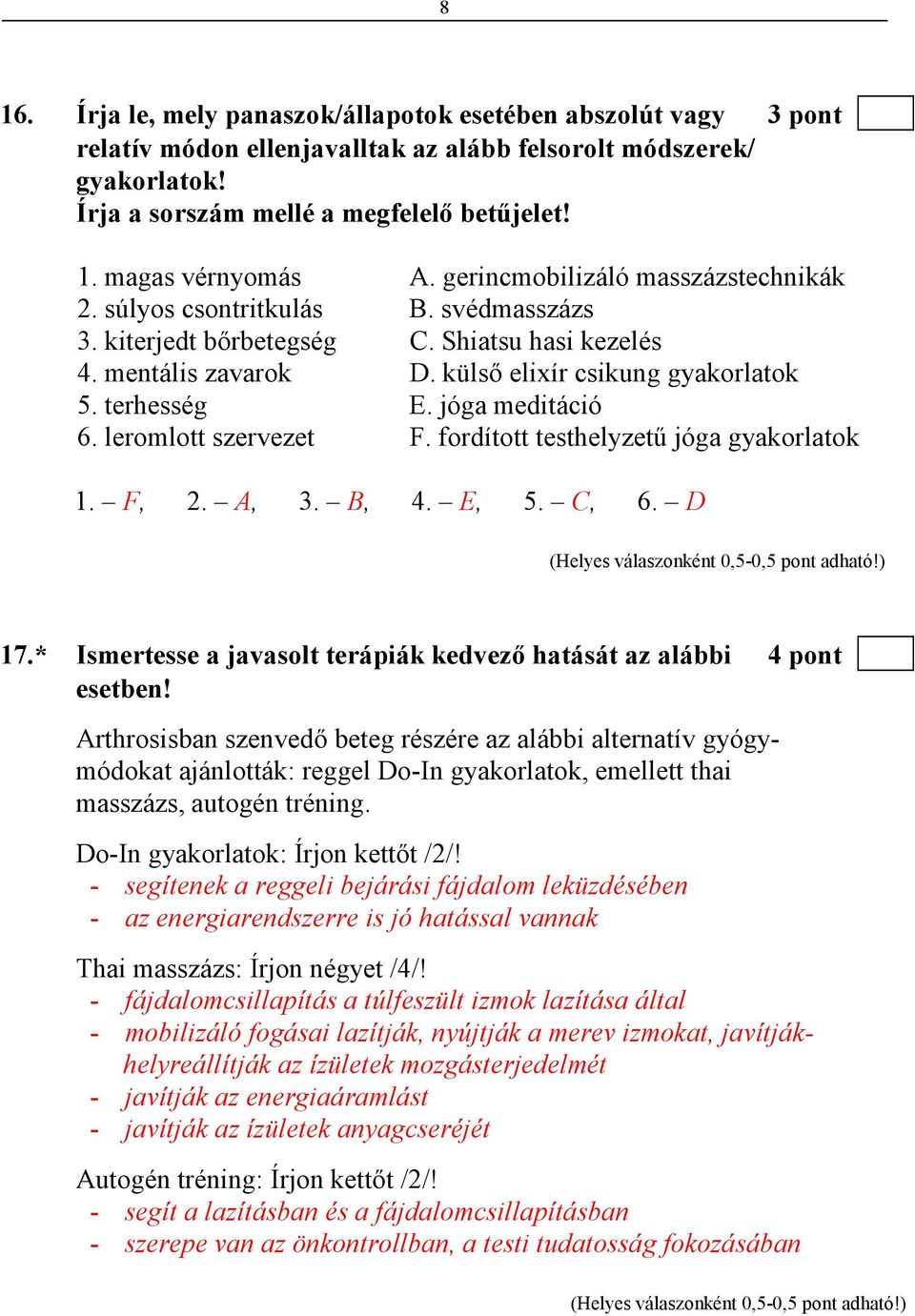 jóga meditáció 6. leromlott szervezet F. fordított testhelyzető jóga gyakorlatok 1. F, 2. A, 3. B, 4. E, 5. C, 6. D 17.* Ismertesse a javasolt terápiák kedvezı hatását az alábbi 4 pont esetben!