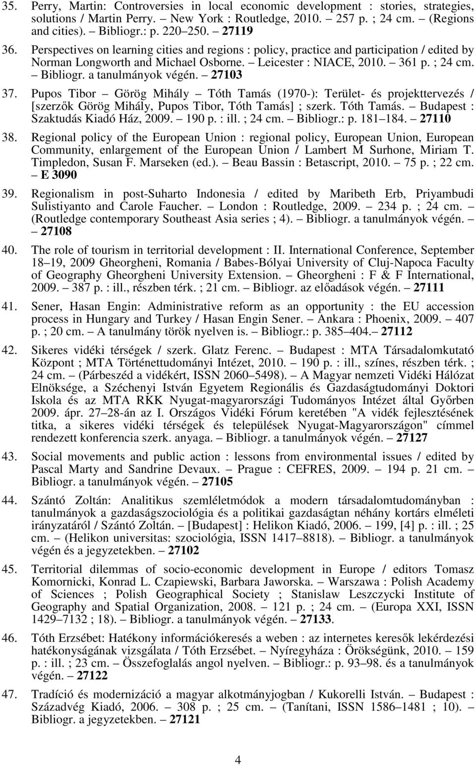 a tanulmányok végén. 27103 37. Pupos Tibor Görög Mihály Tóth Tamás (1970-): Terület- és projekttervezés / [szerzők Görög Mihály, Pupos Tibor, Tóth Tamás] ; szerk. Tóth Tamás. Budapest : Szaktudás Kiadó Ház, 2009.