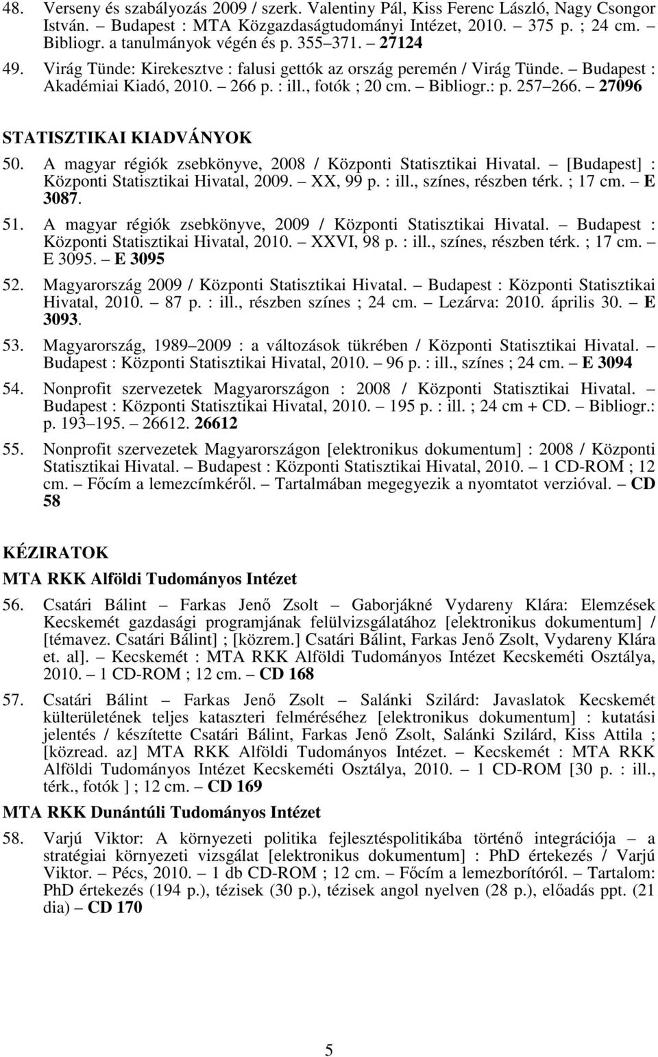27096 STATISZTIKAI KIADVÁNYOK 50. A magyar régiók zsebkönyve, 2008 / Központi Statisztikai Hivatal. [Budapest] : Központi Statisztikai Hivatal, 2009. XX, 99 p. : ill., színes, részben térk. ; 17 cm.