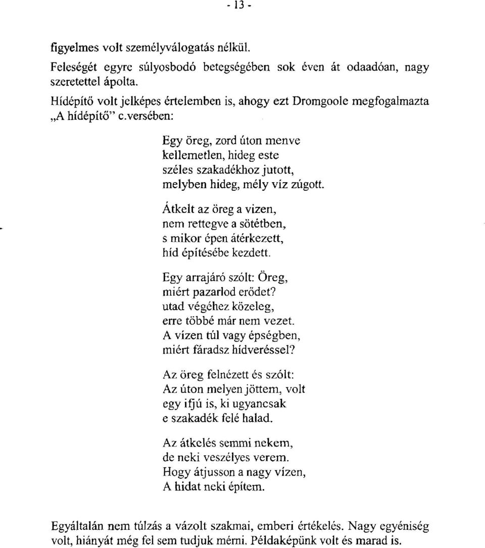 versében: Egy öreg, zord úton menve kellemetlen, hideg este széles szakadékhoz jutott, melyben hideg, mély víz zúgott.