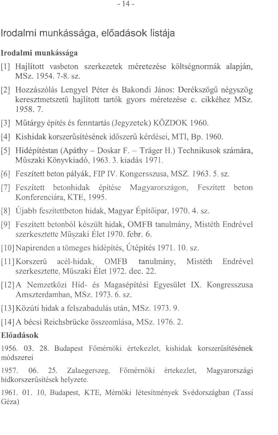 1958. 7. [3] Műtárgy építés és fenntartás (Jegyzetek) KÖZDOK 1960. [4] Kishidak korszerűsítésének időszerű kérdései, MTI, Bp. 1960. [5] Hídépítéstan (Apáthy - Doskar F. - Tráger H.