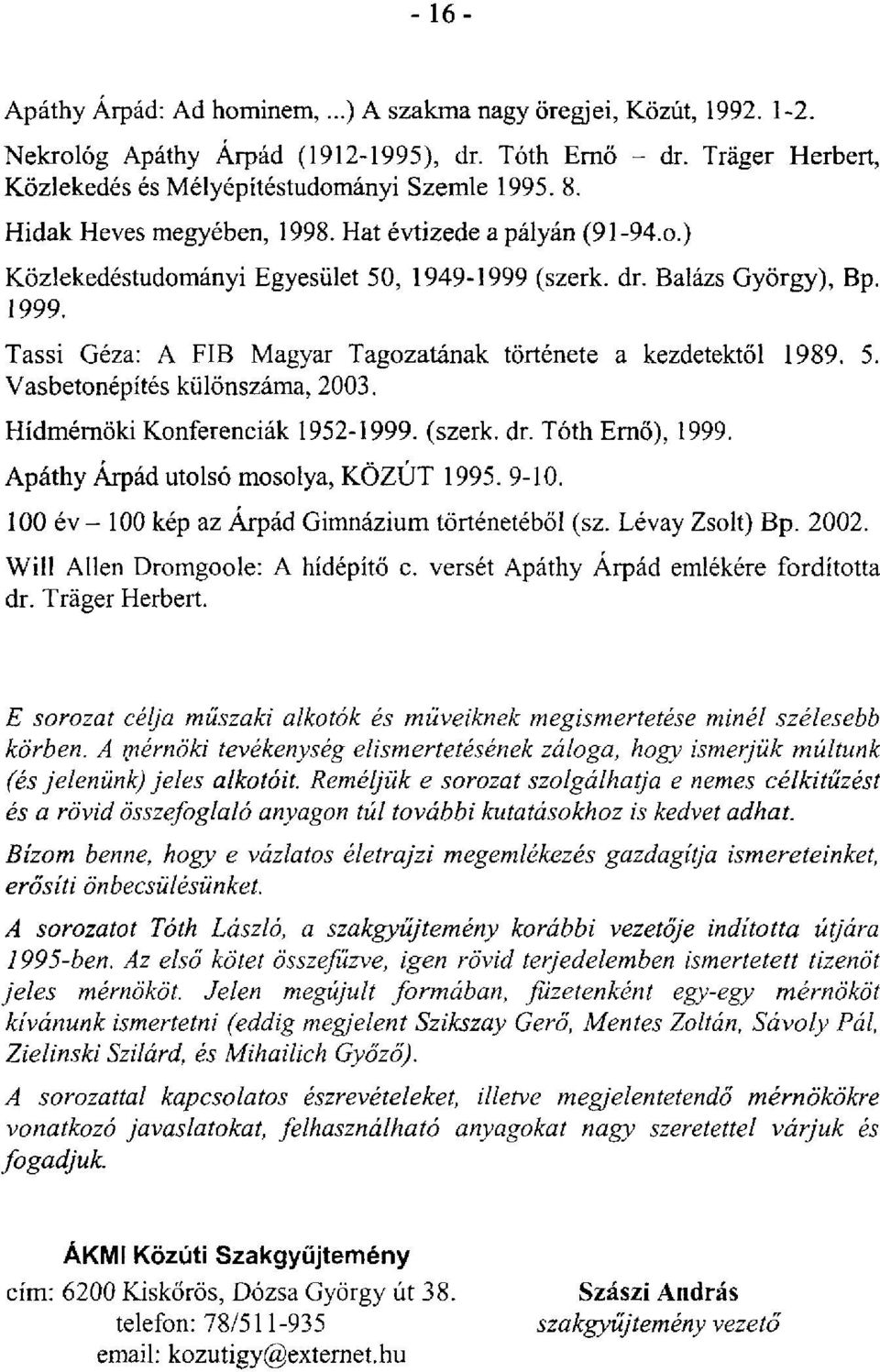 Tassi Géza: A FIB Magyar Tagozatának története a kezdetektől 1989. 5. Vasbetonépítés különszáma, 2003. Hídmérnöki Konferenciák 1952-1999. (szerk. dr. Tóth Ernő), 1999.