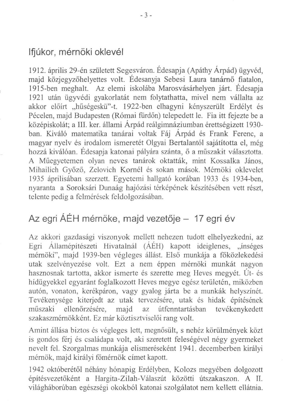 1922-ben elhagyni kényszerült Erdélyt és Pécelen, majd Budapesten (Római fürdőn) telepedett le. Fia itt fejezte be a középiskolát; a III. ker. állami Árpád reálgimnáziumban érettségizett 1930- ban.