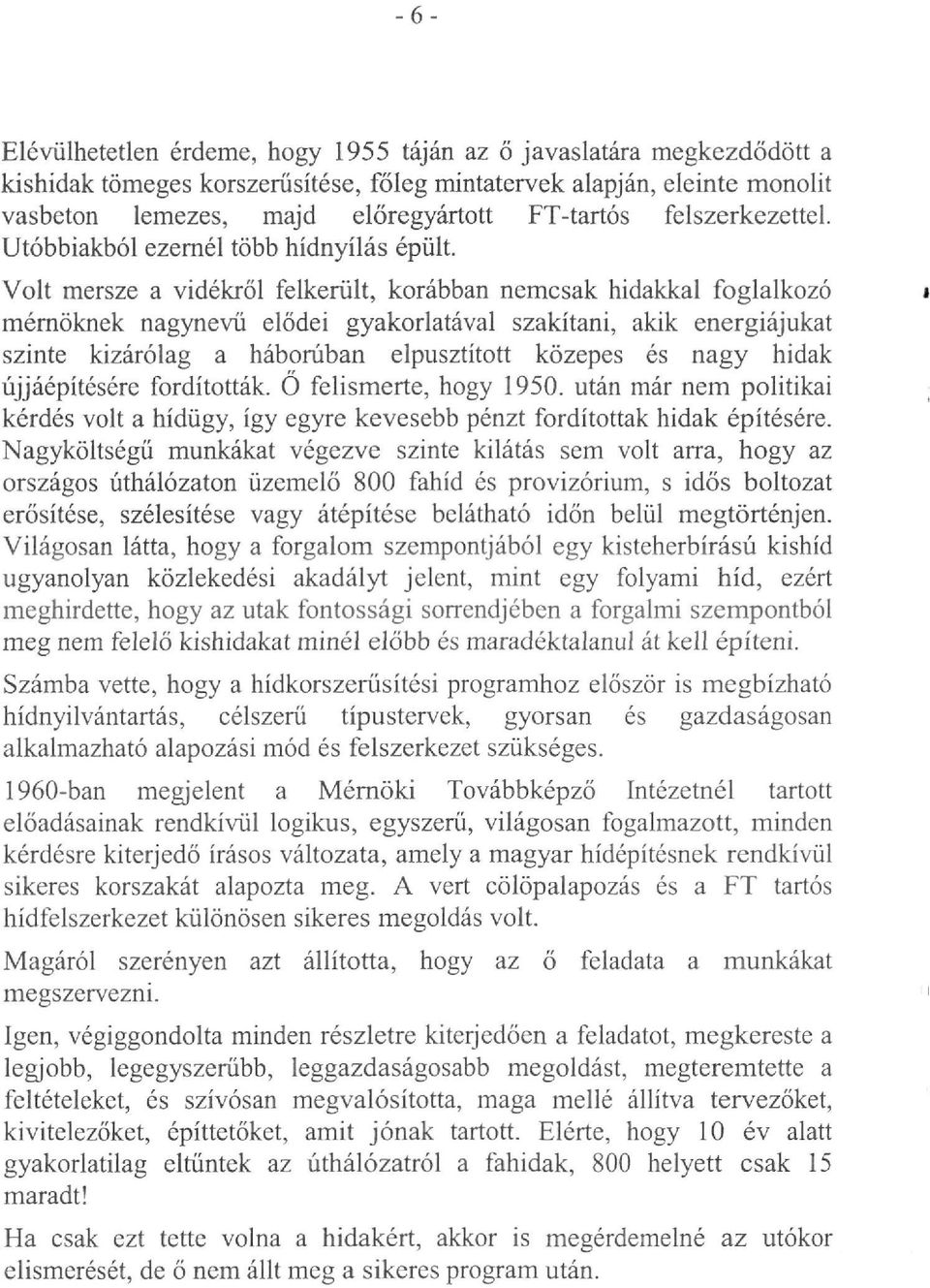 Volt mersze a vidékről felkerült, korábban nemcsak hidakkal foglalkozó * mérnöknek nagynevű elődei gyakorlatával szakítani, akik energiájukat szinte kizárólag a háborúban elpusztított közepes és nagy