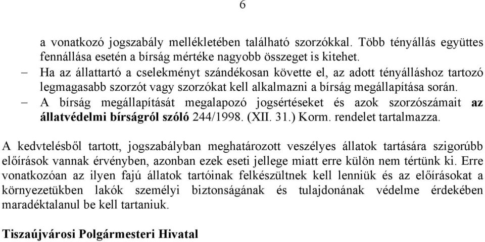 A bírság megállapítását megalapozó jogsértéseket és azok szorzószámait az állatvédelmi bírságról szóló 244/1998. (XII. 31.) Korm. rendelet tartalmazza.
