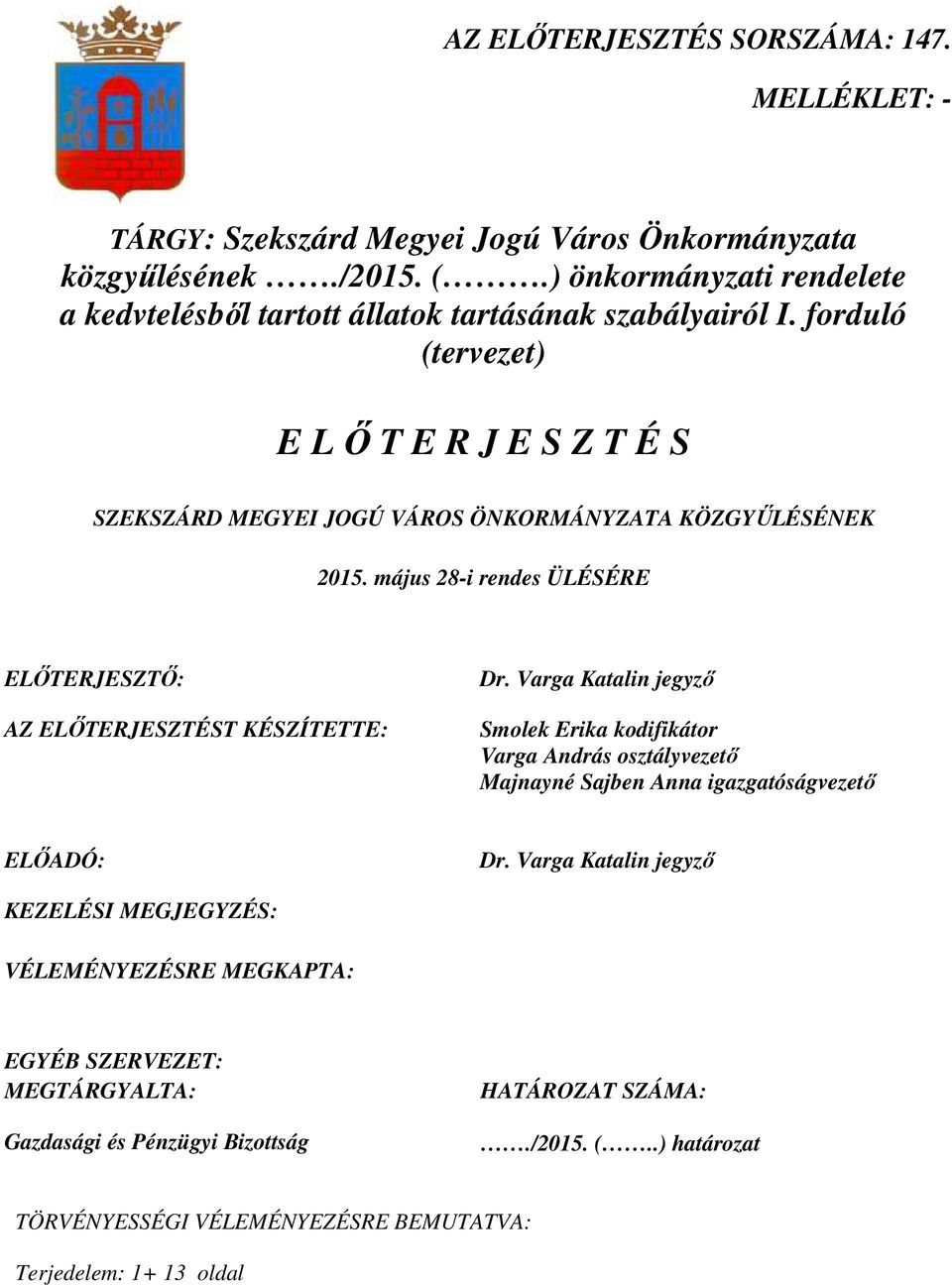 forduló (tervezet) E L İ T E R J E S Z T É S SZEKSZÁRD MEGYEI JOGÚ VÁROS ÖNKORMÁNYZATA KÖZGYŐLÉSÉNEK 2015. május 28-i rendes ÜLÉSÉRE ELİTERJESZTİ: AZ ELİTERJESZTÉST KÉSZÍTETTE: Dr.