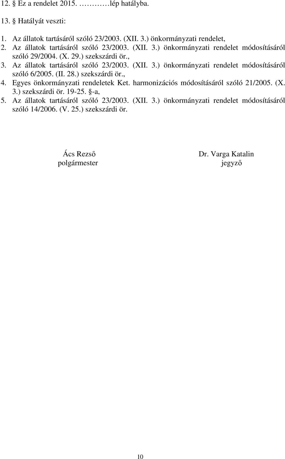 (II. 28.) szekszárdi ör., 4. Egyes önkormányzati rendeletek Ket. harmonizációs módosításáról szóló 21/2005. (X. 3.) szekszárdi ör. 19-25. -a, 5.