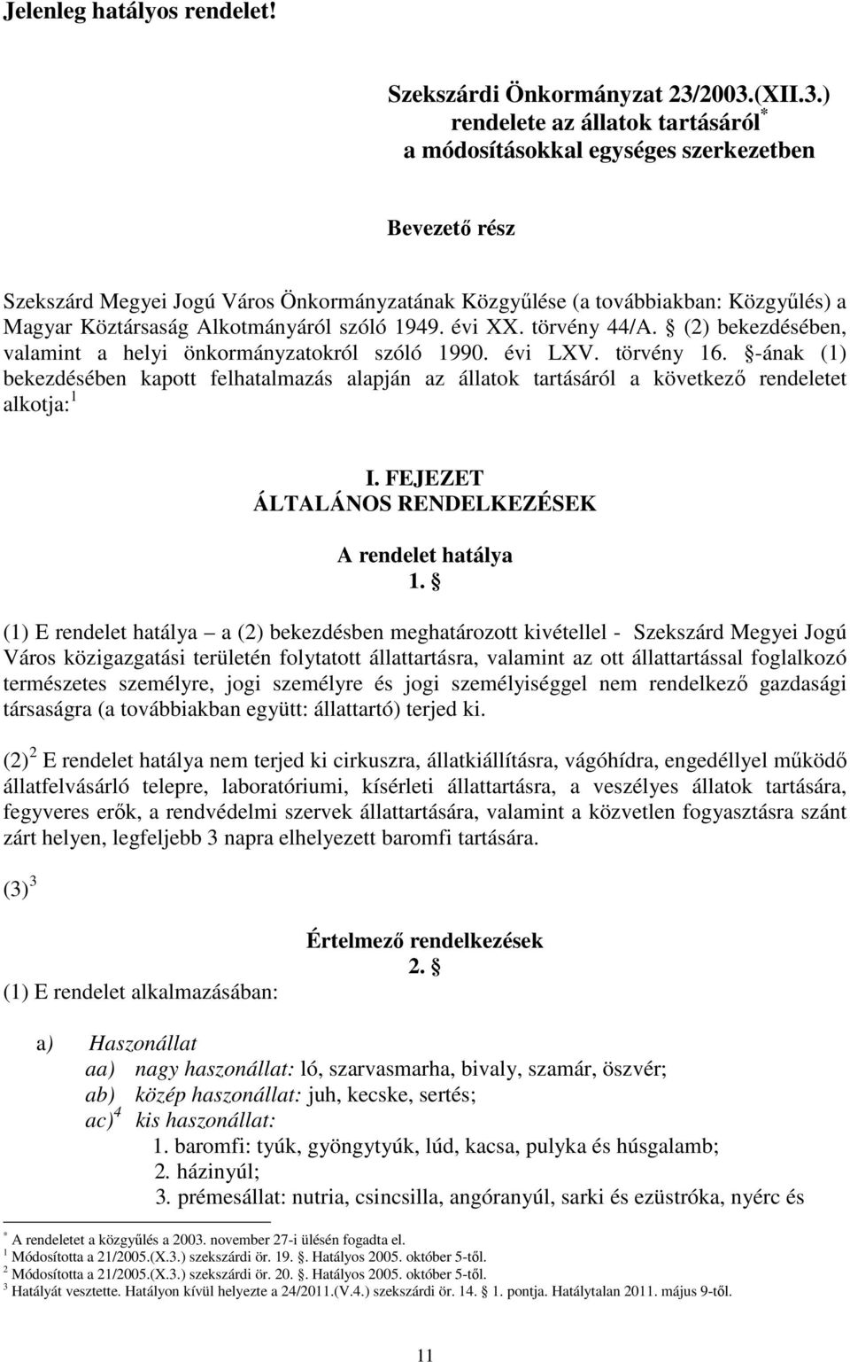 Köztársaság Alkotmányáról szóló 1949. évi XX. törvény 44/A. (2) bekezdésében, valamint a helyi önkormányzatokról szóló 1990. évi LXV. törvény 16.