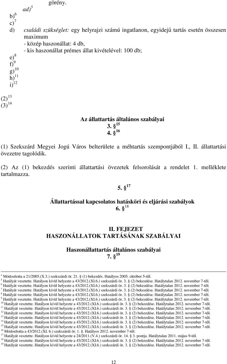 g) 10 h) 11 i) 12 Az állattartás általános szabályai 3. 15 4. 16 (1) Szekszárd Megyei Jogú Város belterülete a méhtartás szempontjából I., II. állattartási övezetre tagolódik.
