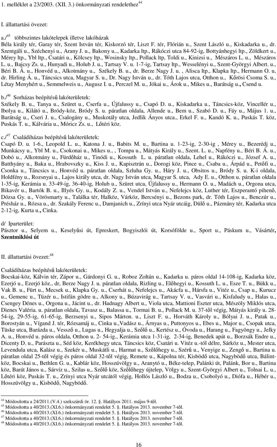 , Arany J. u., Bakony u.., Kadarka ltp., Rákóczi utca 84-92-ig, Bottyánhegyi ltp., Zöldkert u., Mérey ltp., Ybl ltp., Csatári u., Kölcsey ltp., Wosinsky ltp., Pollack ltp, Toldi u., Kinizsi u.