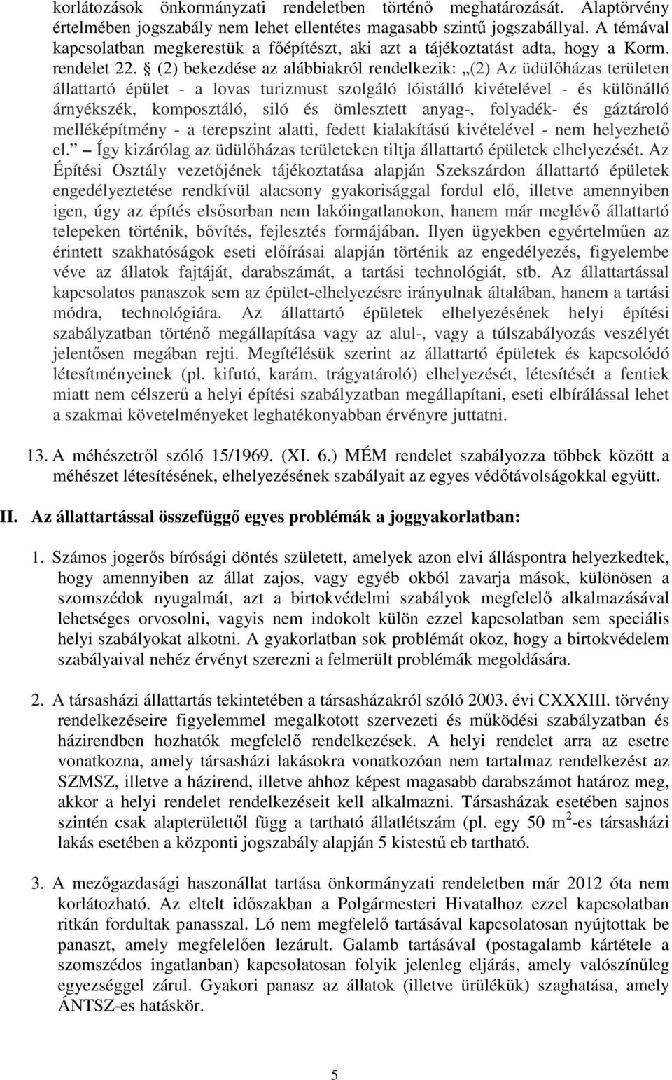 (2) bekezdése az alábbiakról rendelkezik: (2) Az üdülıházas területen állattartó épület - a lovas turizmust szolgáló lóistálló kivételével - és különálló árnyékszék, komposztáló, siló és ömlesztett