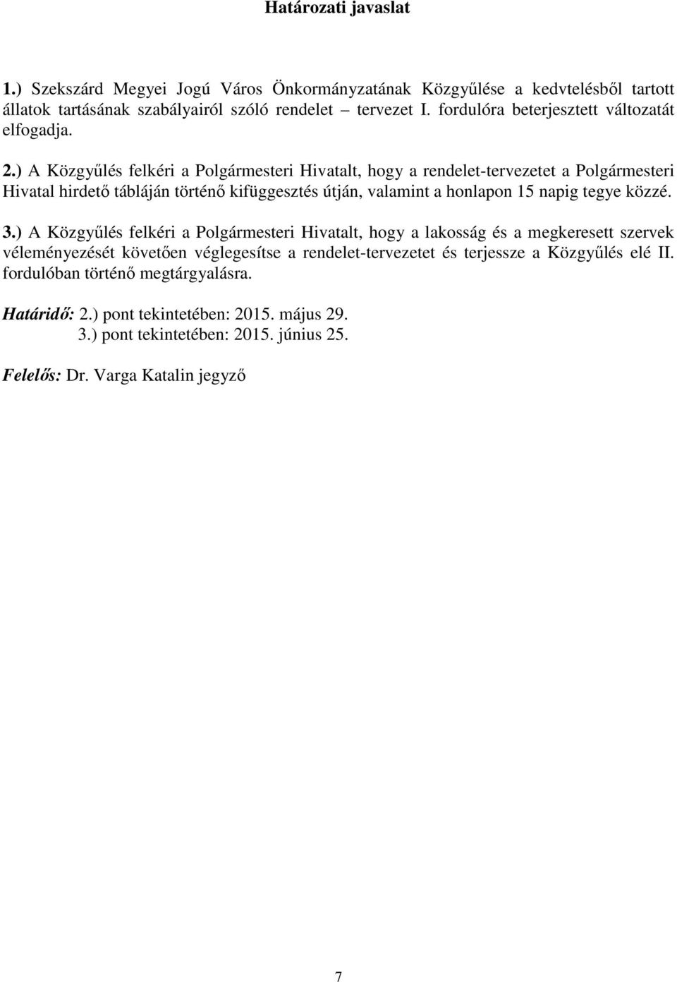 ) A Közgyőlés felkéri a Polgármesteri Hivatalt, hogy a rendelet-tervezetet a Polgármesteri Hivatal hirdetı tábláján történı kifüggesztés útján, valamint a honlapon 15 napig tegye közzé.