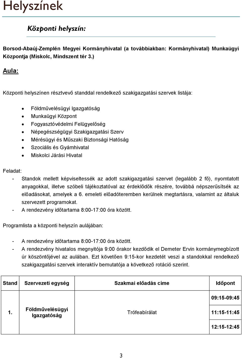 Műszaki Biztonsági Hatóság Szociális és Gyámhivatal Miskolci Járási Feladat: - Standok mellett képviseltessék az adott szakigazgatási szervet (legalább 2 fő), nyomtatott anyagokkal, illetve szóbeli