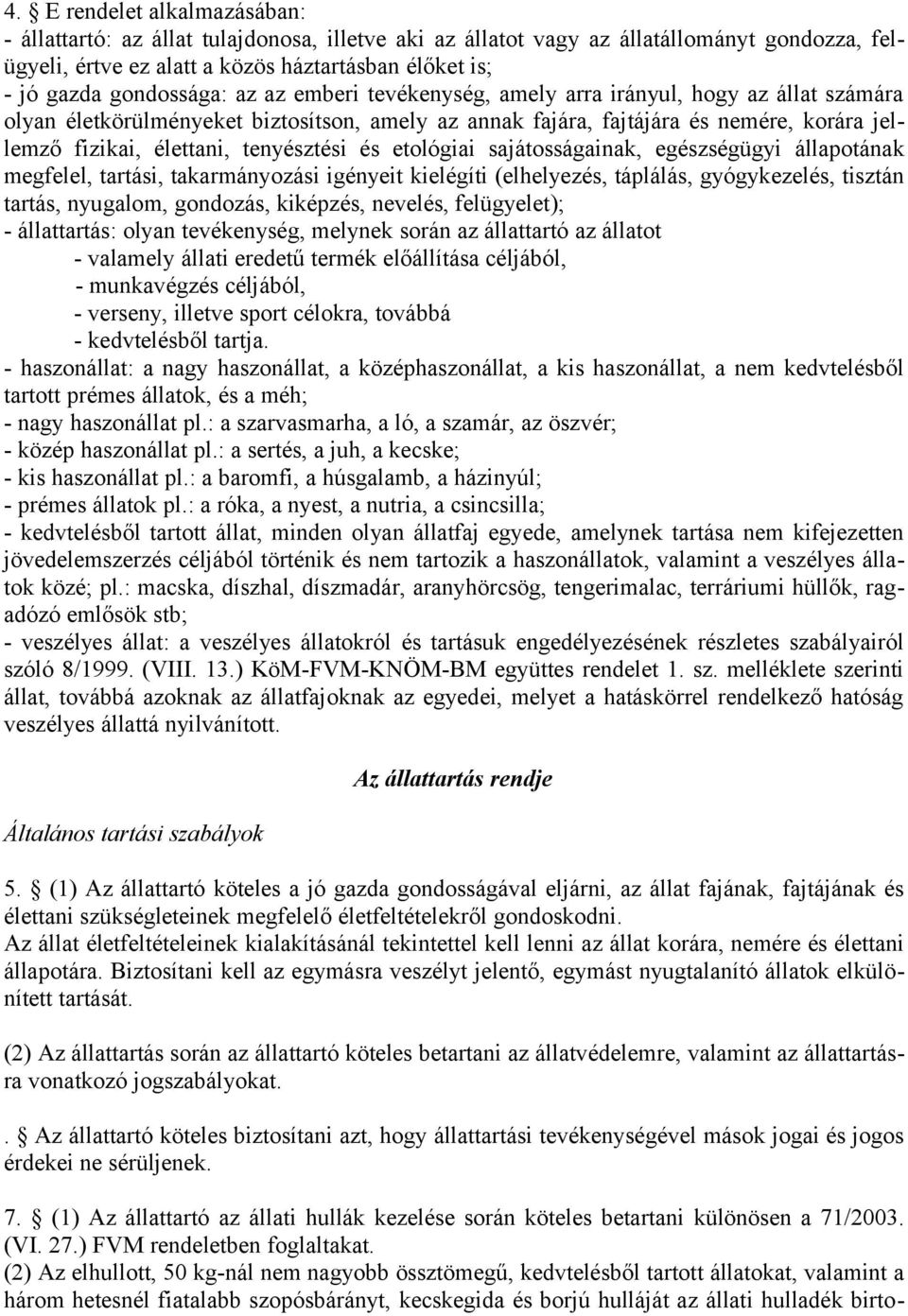 tenyésztési és etológiai sajátosságainak, egészségügyi állapotának megfelel, tartási, takarmányozási igényeit kielégíti (elhelyezés, táplálás, gyógykezelés, tisztán tartás, nyugalom, gondozás,