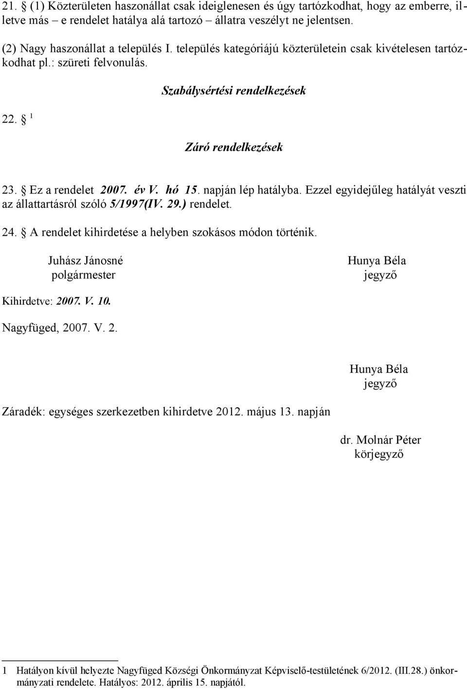 napján lép hatályba. Ezzel egyidejűleg hatályát veszti az állattartásról szóló 5/1997(IV. 29.) rendelet. 24. A rendelet kihirdetése a helyben szokásos módon történik.