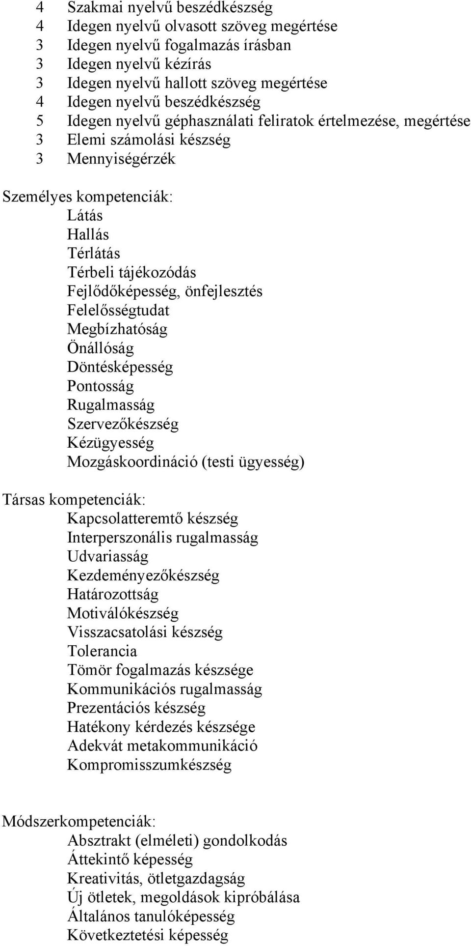 Fejlődőképesség, önfejlesztés Felelősségtudat Megbízhatóság Önállóság Döntésképesség Pontosság Rugalmasság Szervezőkészség Kézügyesség Mozgáskoordináció (testi ügyesség) Társas kompetenciák: