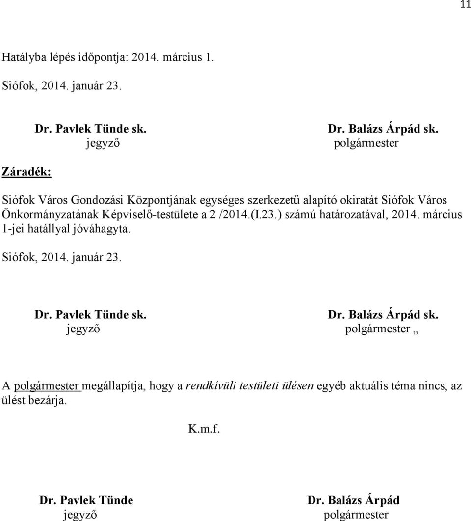 /2014.(I.23.) számú határozatával, 2014. március 1-jei hatállyal jóváhagyta. Siófok, 2014. január 23. Dr. Pavlek Tünde sk. Dr. Balázs Árpád sk.