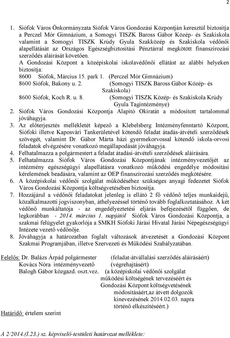 A Gondozási Központ a középiskolai iskolavédőnői ellátást az alábbi helyeken biztosítja: 8600 Siófok, Március 15. park 1. (Perczel Mór Gimnázium) 8600 Siófok, Bakony u. 2.