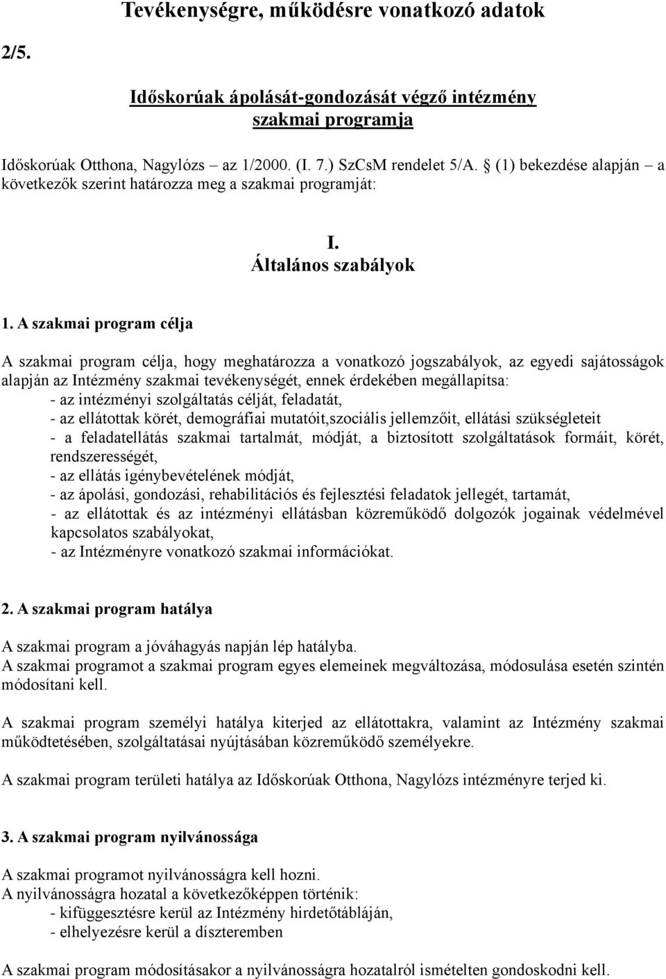 A szakmai program célja A szakmai program célja, hogy meghatározza a vonatkozó jogszabályok, az egyedi sajátosságok alapján az Intézmény szakmai tevékenységét, ennek érdekében megállapítsa: - az