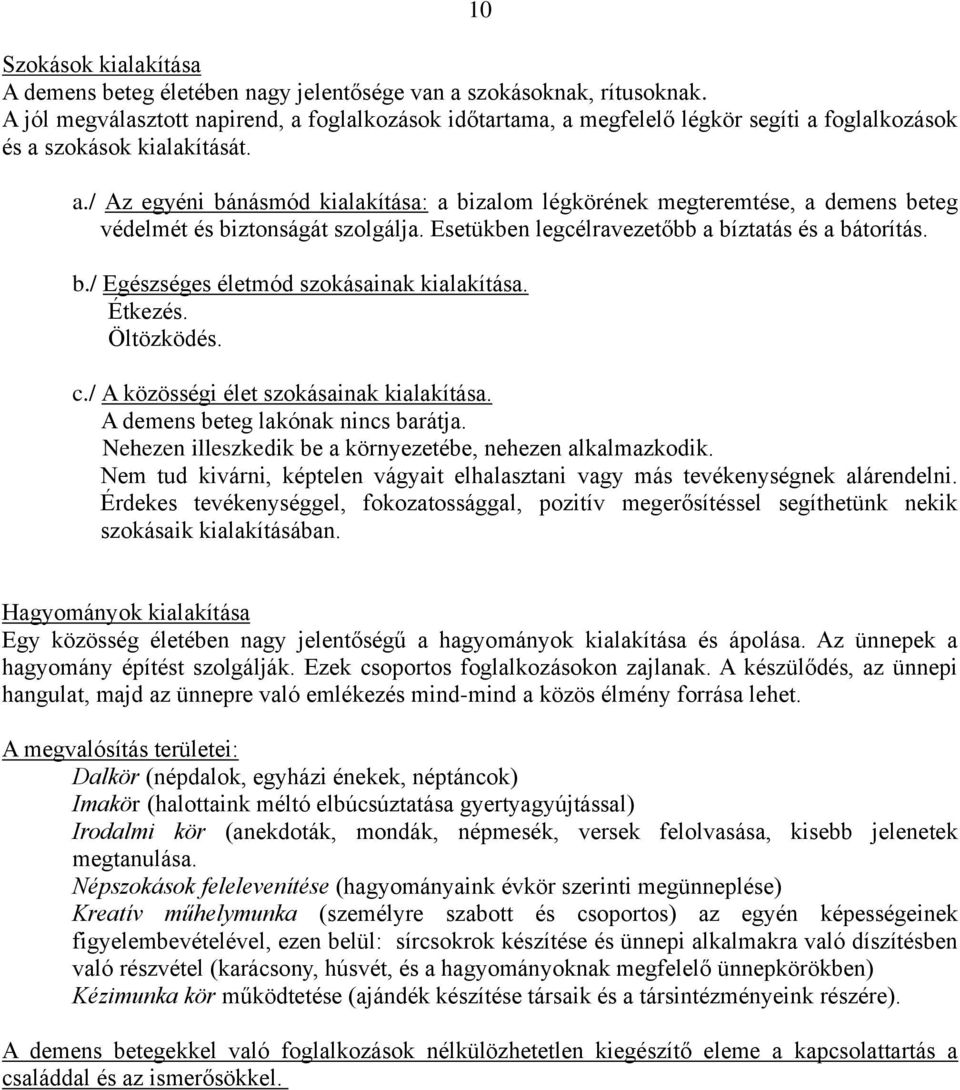 Esetükben legcélravezetőbb a bíztatás és a bátorítás. b./ Egészséges életmód szokásainak kialakítása. Étkezés. Öltözködés. c./ A közösségi élet szokásainak kialakítása.