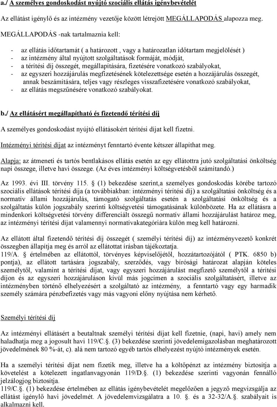 díj összegét, megállapítására, fizetésére vonatkozó szabályokat, - az egyszeri hozzájárulás megfizetésének kötelezettsége esetén a hozzájárulás összegét, annak beszámítására, teljes vagy részleges