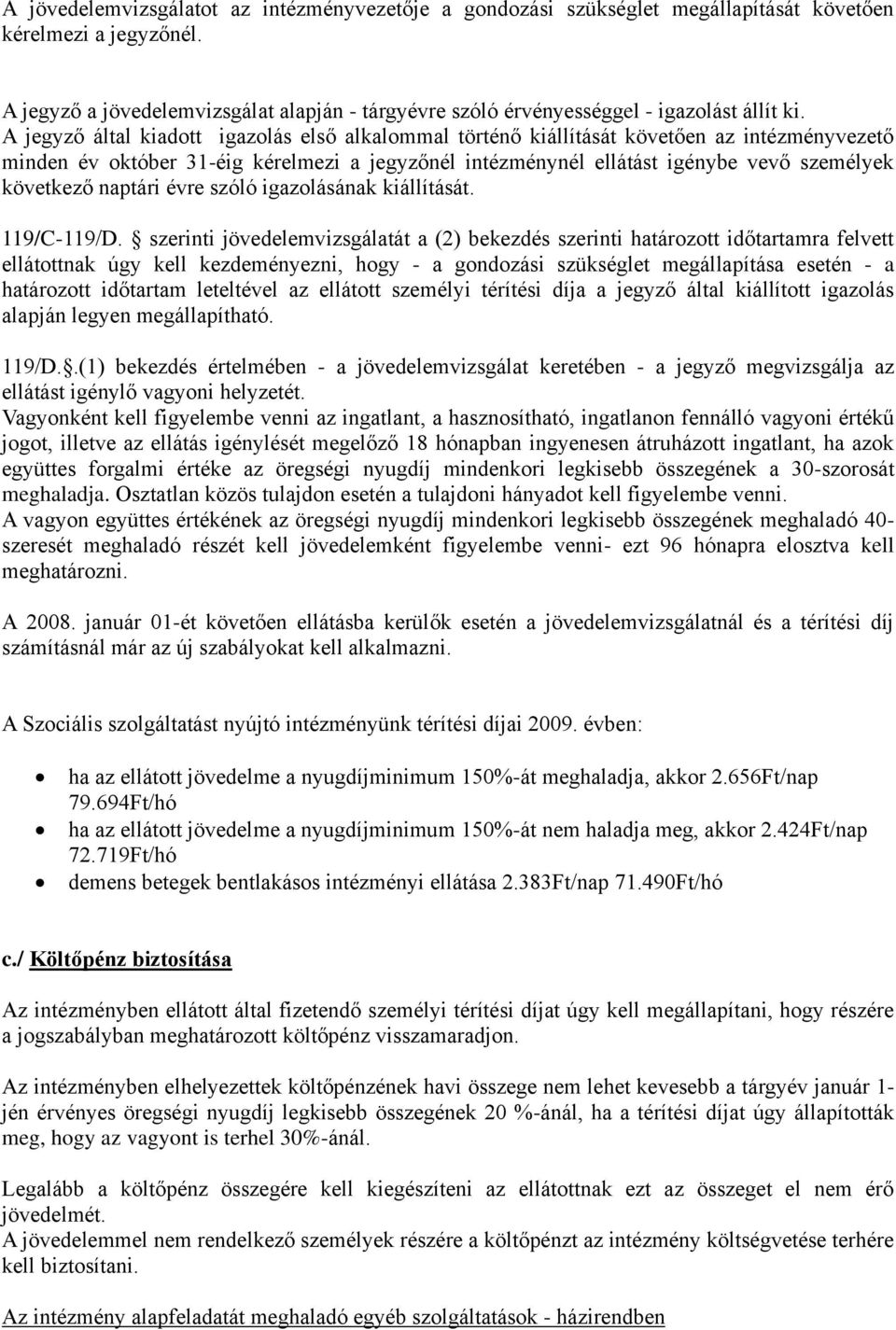 A jegyző által kiadott igazolás első alkalommal történő kiállítását követően az intézményvezető minden év október 31-éig kérelmezi a jegyzőnél intézménynél ellátást igénybe vevő személyek következő