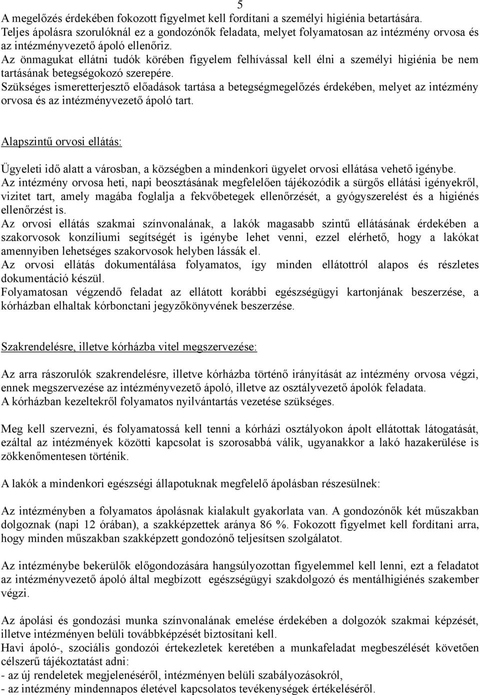 Az önmagukat ellátni tudók körében figyelem felhívással kell élni a személyi higiénia be nem tartásának betegségokozó szerepére.