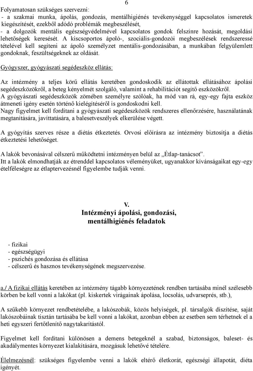 A kiscsoportos ápoló-, szociális-gondozói megbeszélések rendszeressé tételével kell segíteni az ápoló személyzet mentális-gondozásában, a munkában felgyülemlett gondoknak, feszültségeknek az oldását.