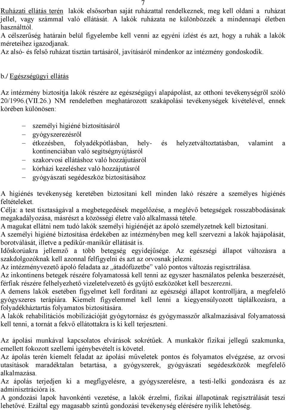 Az alsó- és felső ruházat tisztán tartásáról, javításáról mindenkor az intézmény gondoskodik. b.