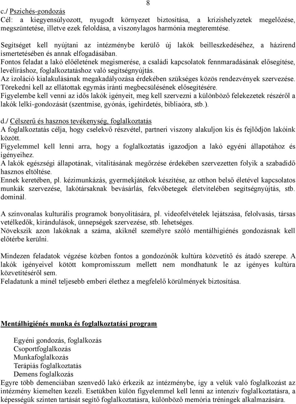 Fontos feladat a lakó előéletének megismerése, a családi kapcsolatok fennmaradásának elősegítése, levélíráshoz, foglalkoztatáshoz való segítségnyújtás.