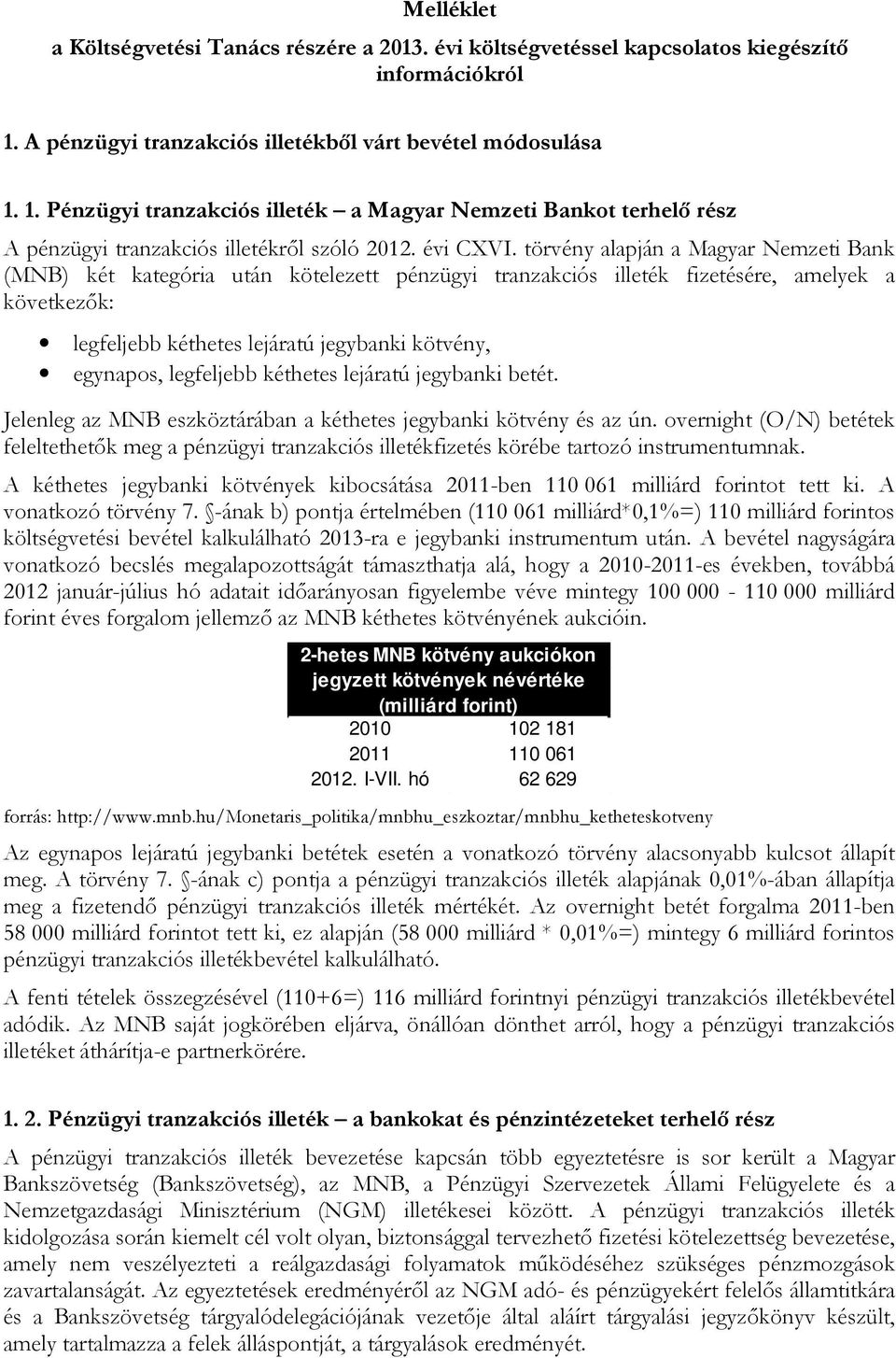 törvény alapján a Magyar Nemzeti Bank (MNB) két kategória után kötelezett pénzügyi tranzakciós illeték fizetésére, amelyek a következők: legfeljebb kéthetes lejáratú jegybanki kötvény, egynapos,