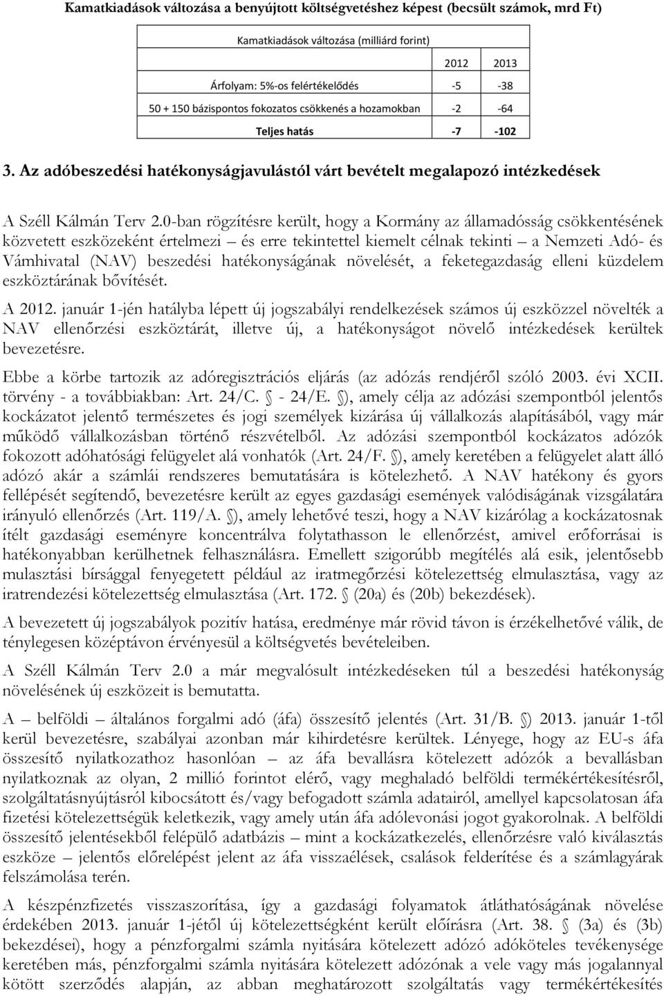 0-ban rögzítésre került, hogy a Kormány az államadósság csökkentésének közvetett eszközeként értelmezi és erre tekintettel kiemelt célnak tekinti a Nemzeti Adó- és Vámhivatal (NAV) beszedési