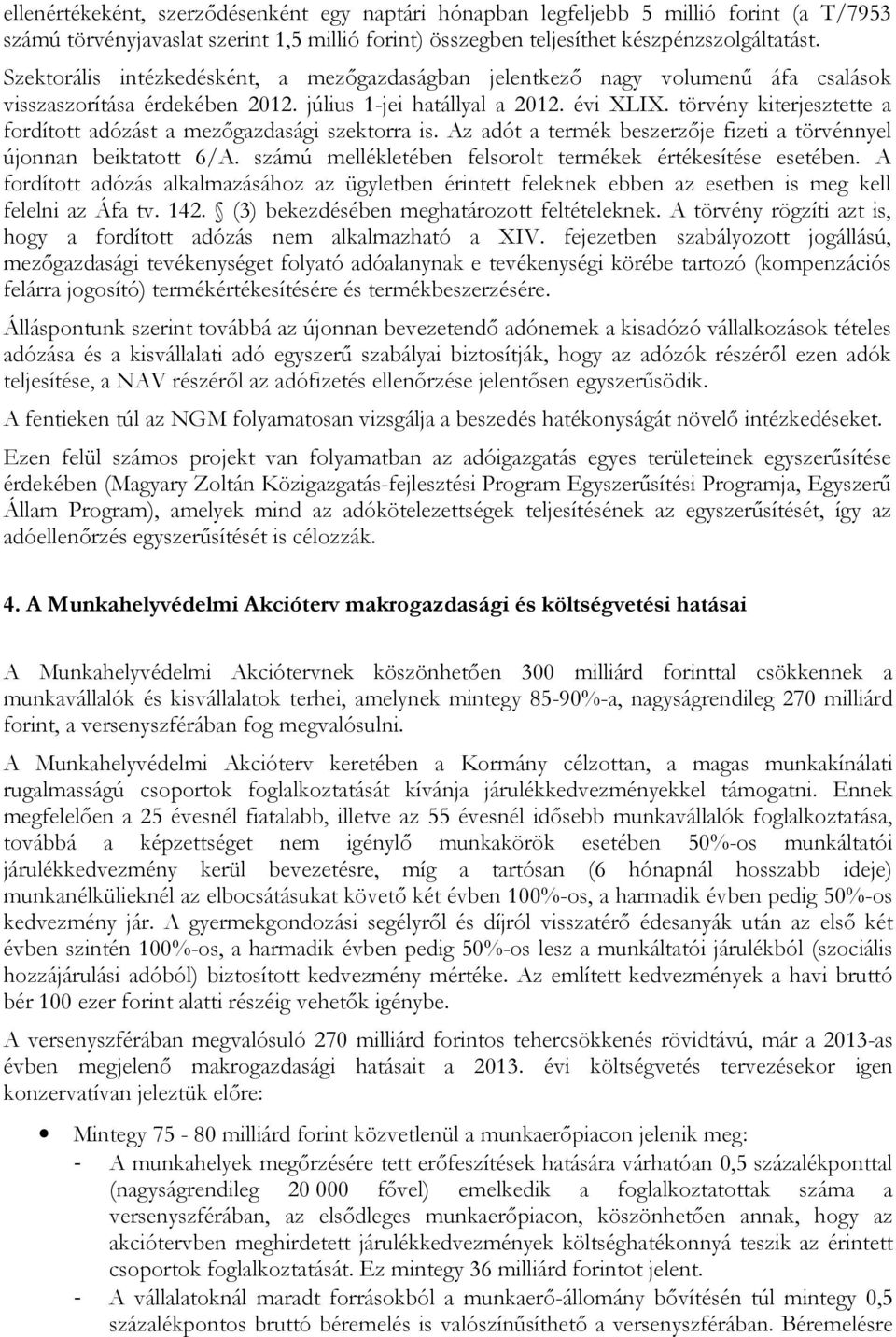 törvény kiterjesztette a fordított adózást a mezőgazdasági szektorra is. Az adót a termék beszerzője fizeti a törvénnyel újonnan beiktatott 6/A.