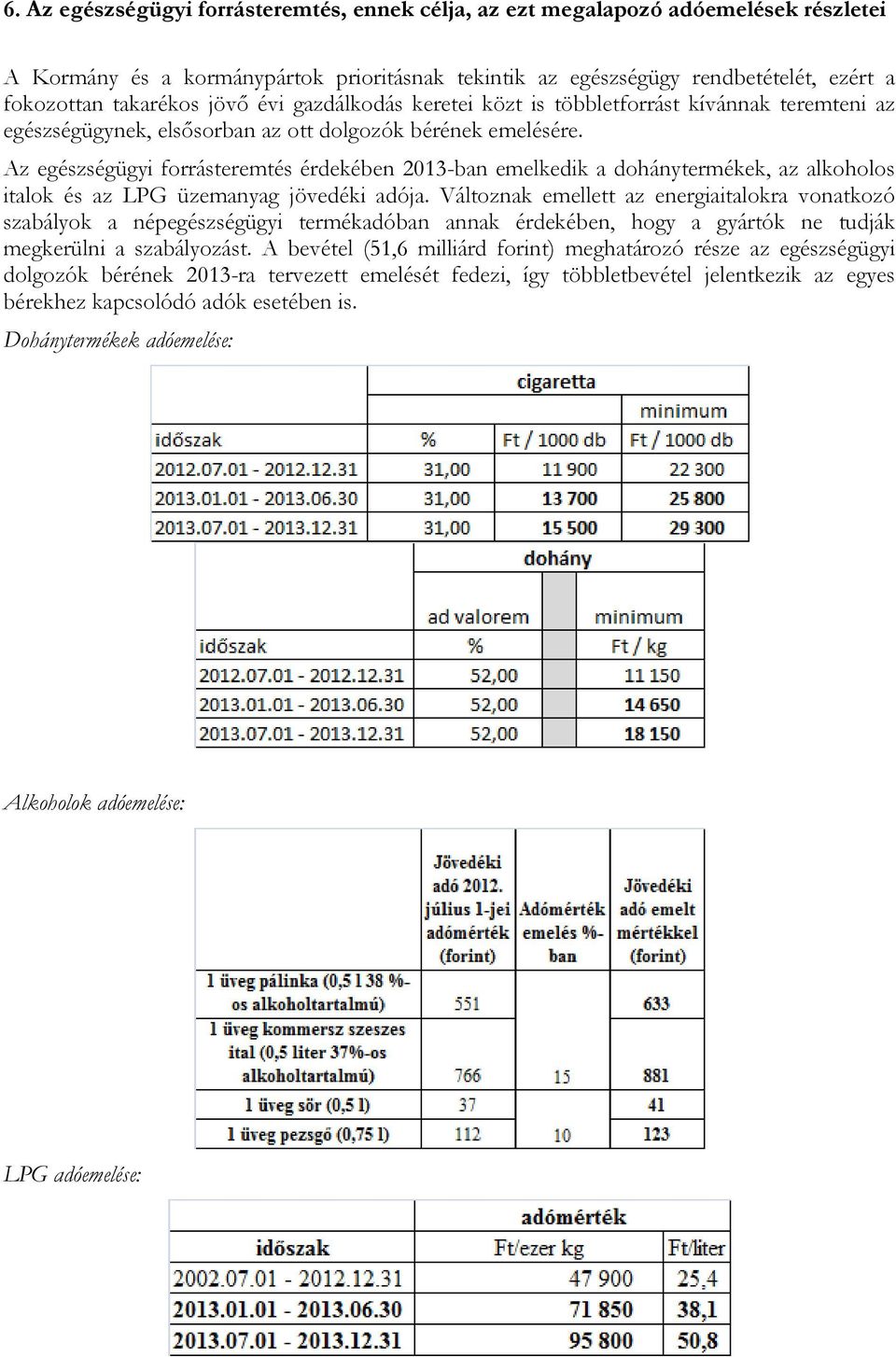 Az egészségügyi forrásteremtés érdekében 2013-ban emelkedik a dohánytermékek, az alkoholos italok és az LPG üzemanyag jövedéki adója.