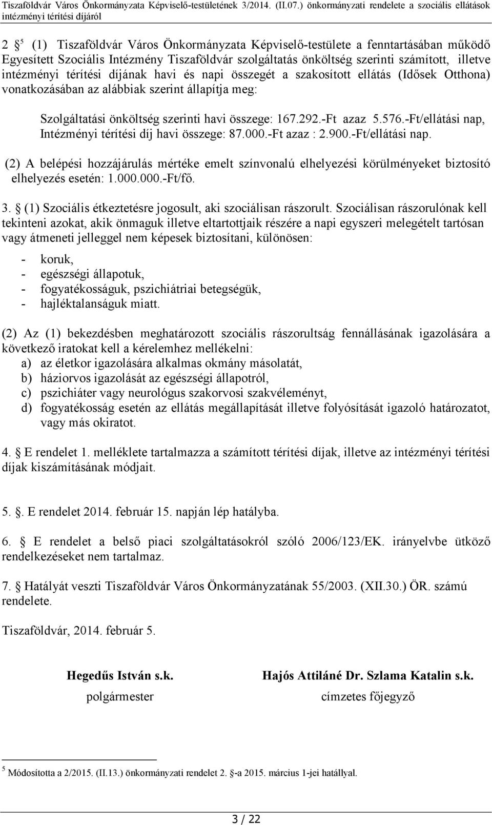 -Ft/ellátási nap, Intézményi térítési díj havi összege: 87.000.-Ft azaz : 2.900.-Ft/ellátási nap. (2) A belépési hozzájárulás mértéke emelt színvonalú elhelyezési körülményeket biztosító elhelyezés esetén: 1.